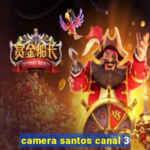 camera santos canal 3